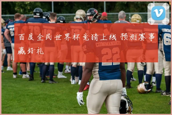 百度全民世界杯竞猜上线 预测赛事赢好礼
