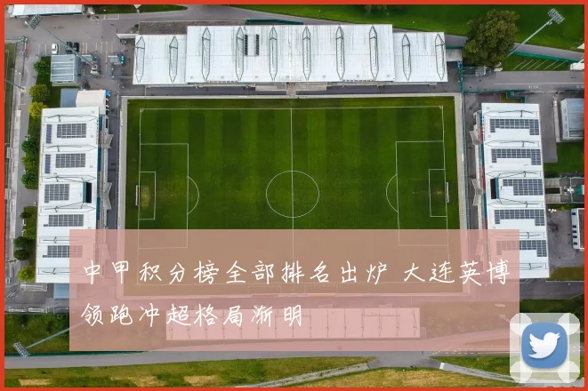 中甲积分榜全部排名出炉 大连英博领跑冲超格局渐明