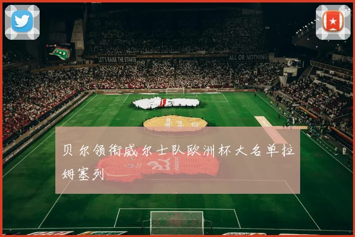 贝尔领衔威尔士队欧洲杯大名单拉姆塞列