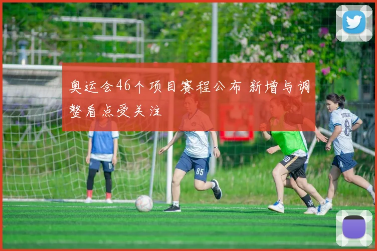 奥运会46个项目赛程公布 新增与调整看点受关注