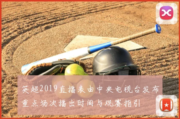 英超2019直播表由中央电视台发布重点场次播出时间与观赛指引